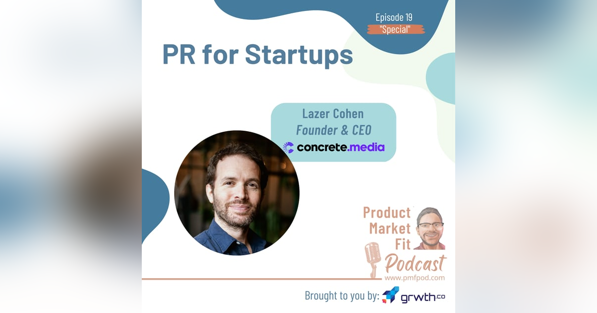 Ep19 (Special): PR for Startups; w/ Lazer Cohen, Founder & CEO Concrete Media — Product Market Fit Ep19 (Special): PR for Startups; w/ Lazer Cohen, Founder & CEO Concrete Media — Product Market Fit
