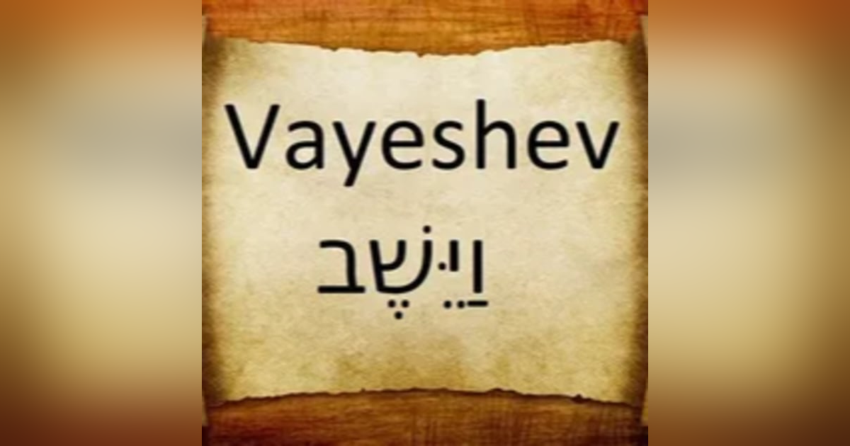 Vayeshev: Genesis 37:1-40:23 Vayeshev: Genesis 37:1-40:23
