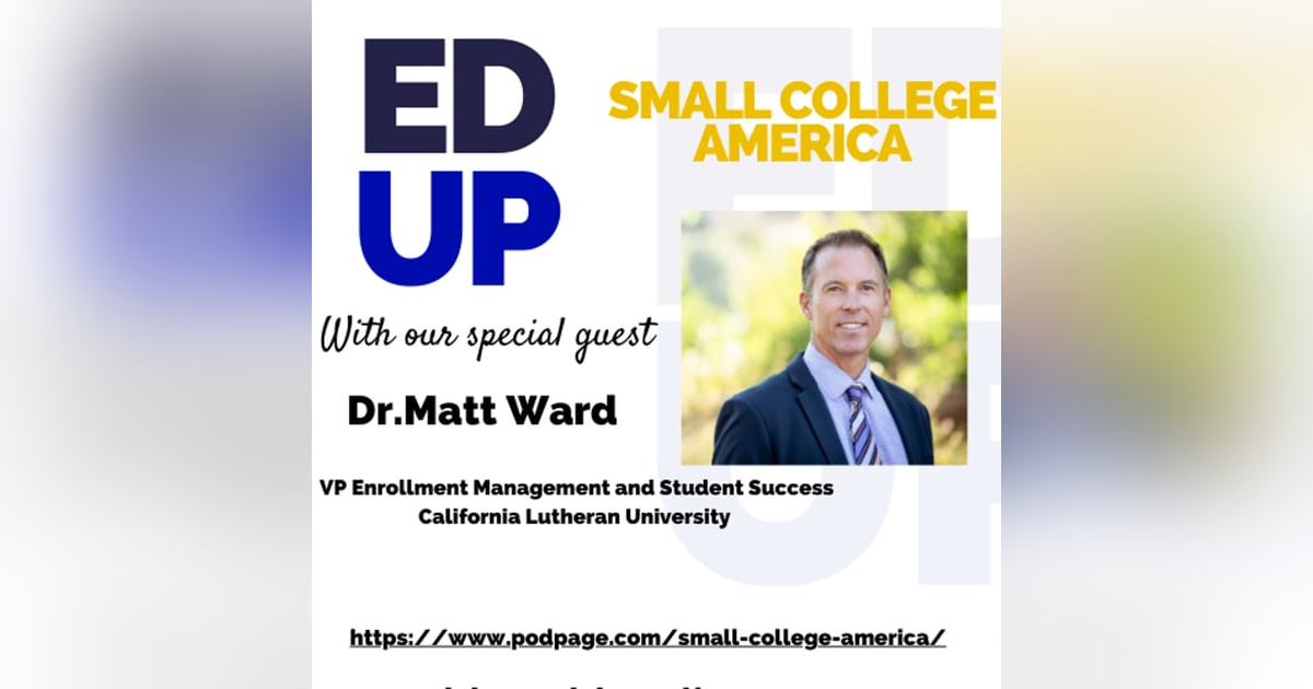 Small College America - Matt Ward VP for Enrollment Management and Student Success at California Lutheran University Small College America - Matt Ward VP for Enrollment Management and Student Success at California Lutheran University