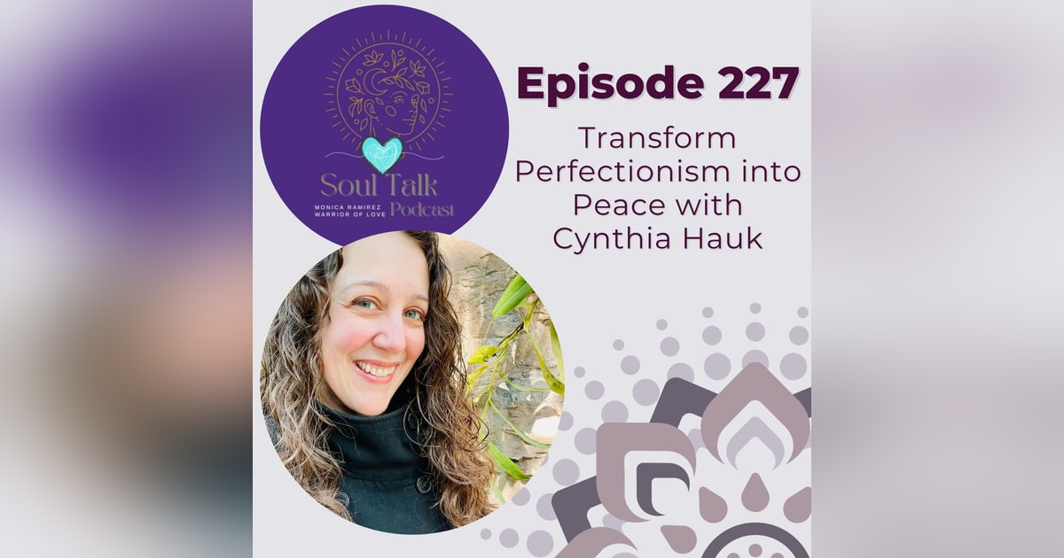 The Soul Talk Episode 227: Transform Perfectionism into Peace with Cynthia Hauk The Soul Talk Episode 227: Transform Perfectionism into Peace with Cynthia Hauk