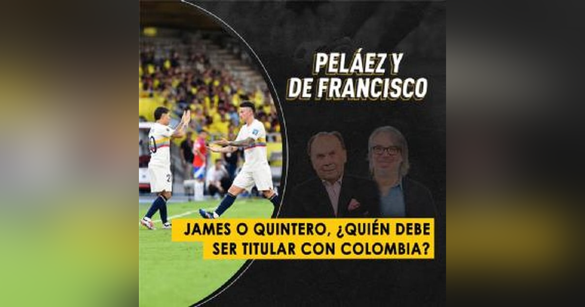 James o Quintero, ¿quién debe ser titular con Colombia? James o Quintero, ¿quién debe ser titular con Colombia?