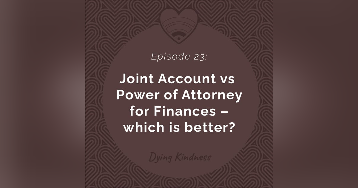 23: Joint Account vs Power of Attorney for Finances - which is better? 23: Joint Account vs Power of Attorney for Finances - which is better?