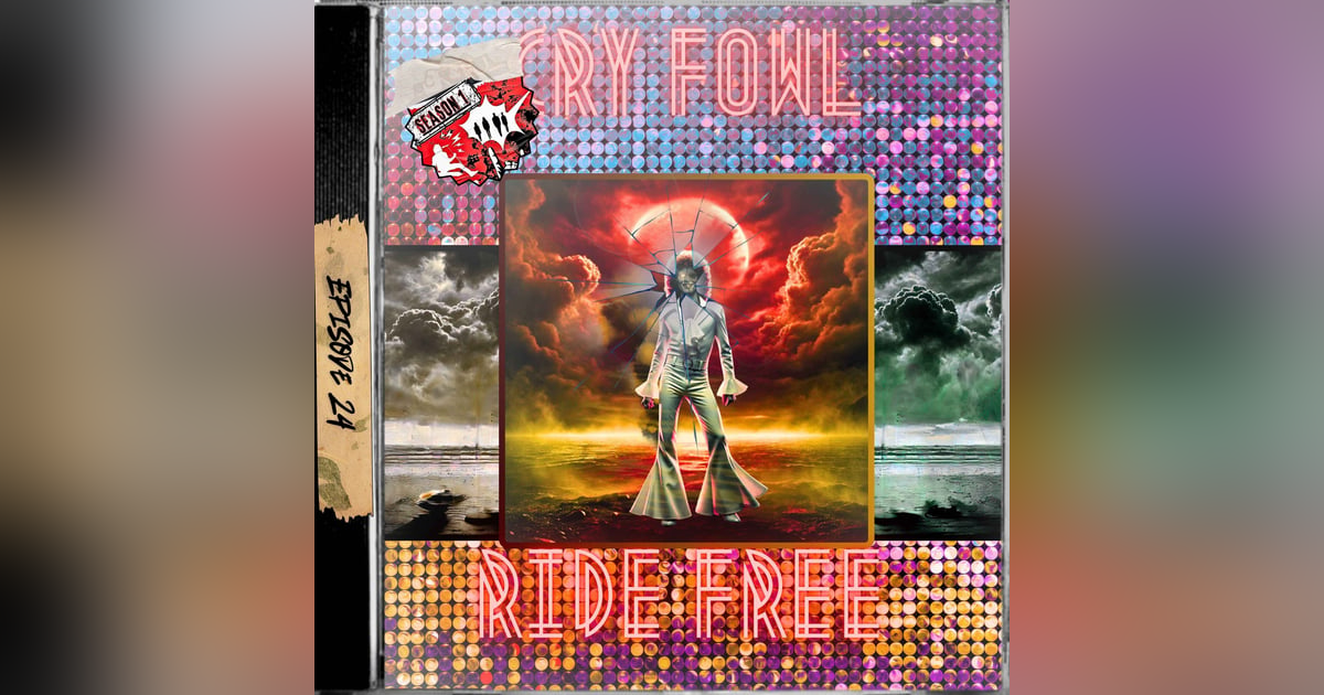 Ep. 24 - Cry Fowl, Ride Free Ep. 24 - Cry Fowl, Ride Free