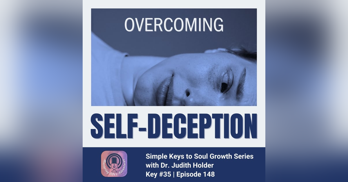 Simple Keys to Soul Progress Series: #35 - Overcoming Self-Deception with Dr. Judith Simple Keys to Soul Progress Series: #35 - Overcoming Self-Deception with Dr. Judith