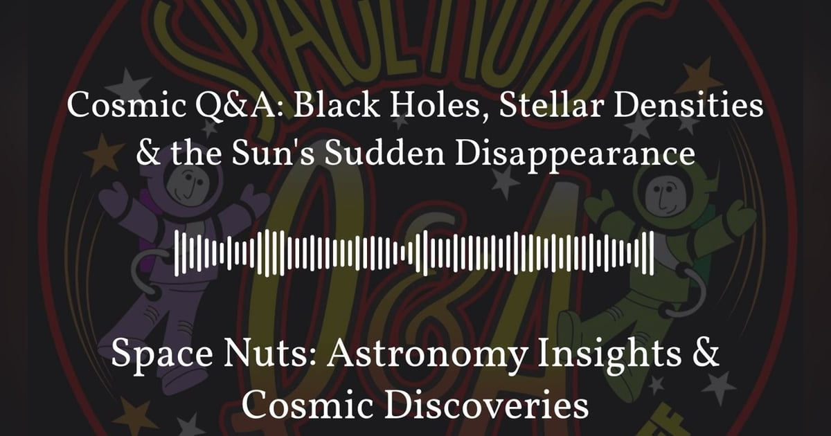 Cosmic Q&A: Black Holes, Stellar Densities & the Sun’s Sudden Disappearance | Space Nuts:... Cosmic Q&A: Black Holes, Stellar Densities & the Sun’s Sudden Disappearance | Space Nuts:...