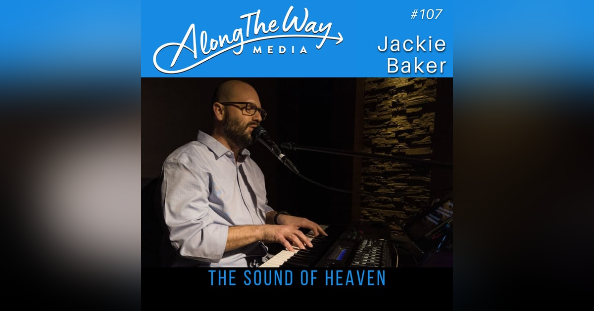 “The Sound of Heaven” - Jackie Baker AlongTheWay 107 “The Sound of Heaven” - Jackie Baker AlongTheWay 107