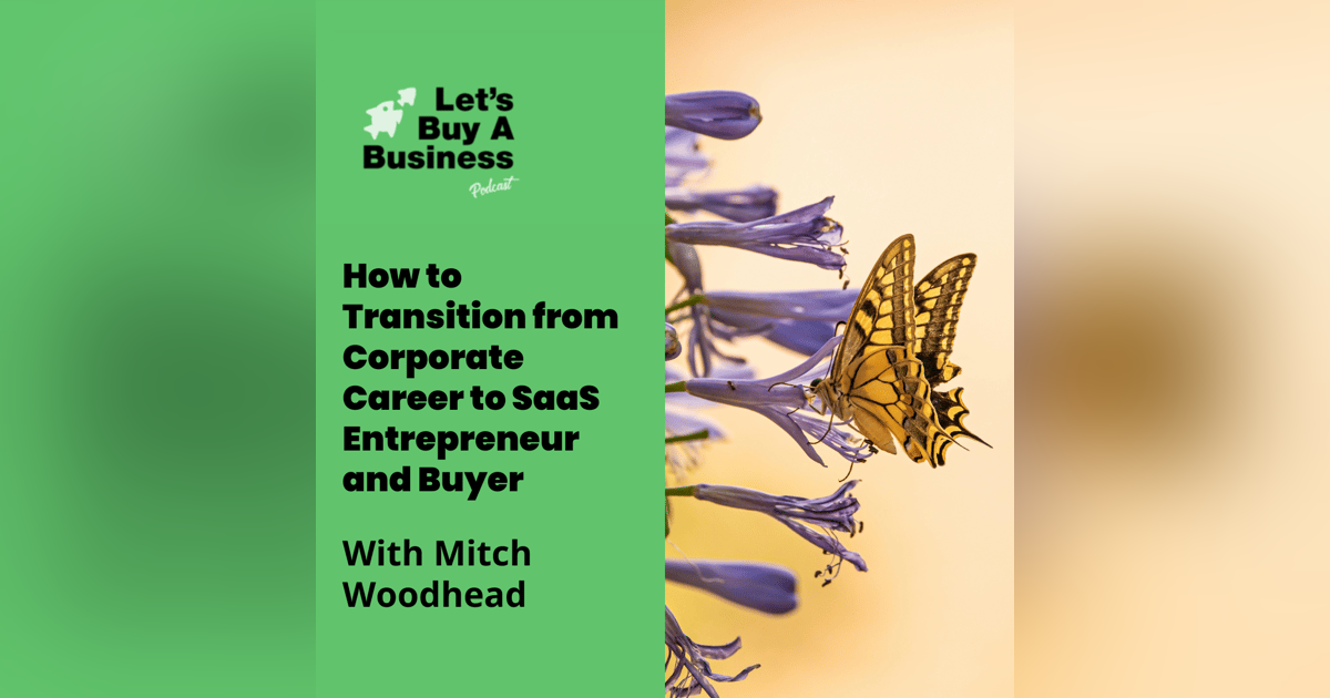 How to Transition from Corporate Career to SaaS Entrepreneur and Buyer With Mitch Woodhead How to Transition from Corporate Career to SaaS Entrepreneur and Buyer With Mitch Woodhead