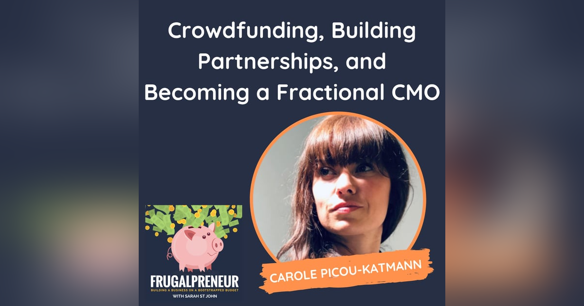 Crowdfunding, Building Partnerships, and Becoming a Fractional CMO (with Carole Picou-Katmann) Crowdfunding, Building Partnerships, and Becoming a Fractional CMO (with Carole Picou-Katmann)