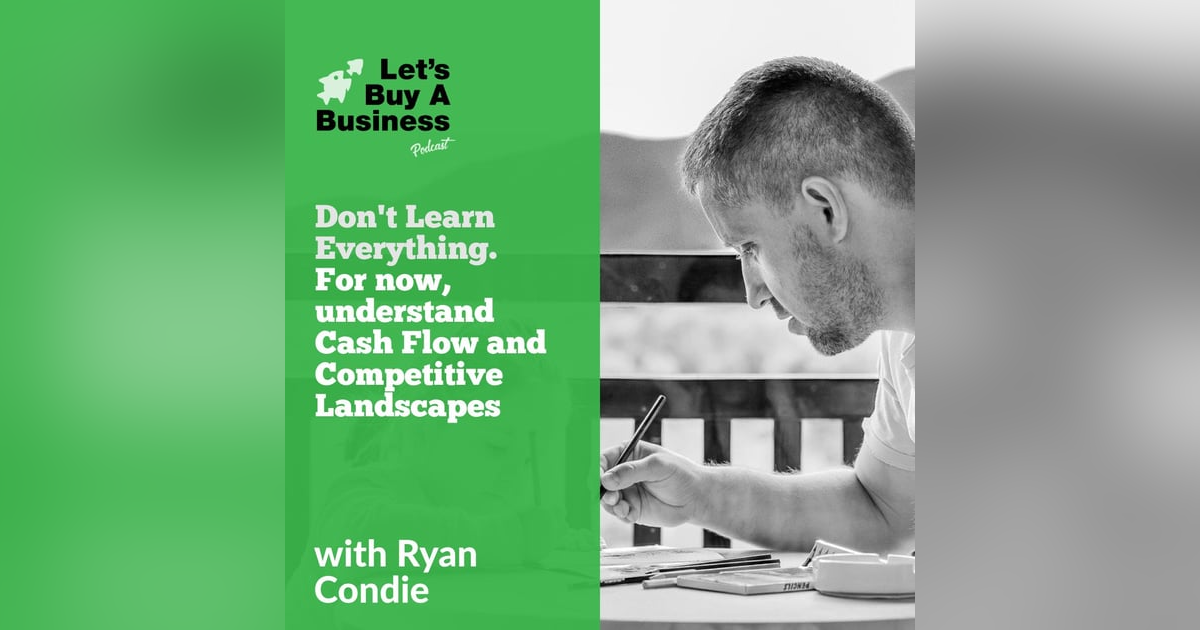 Don't Learn Everything. For Now, Understand Cash Flow and Competitive Landscapes Don't Learn Everything. For Now, Understand Cash Flow and Competitive Landscapes