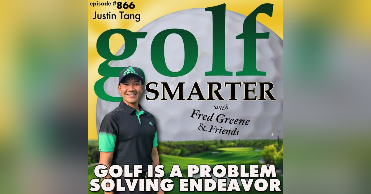 Golf is a Problem Solving Endeavor As Analyzed by Justin Tang from Singapore | #866 Golf is a Problem Solving Endeavor As Analyzed by Justin Tang from Singapore | #866