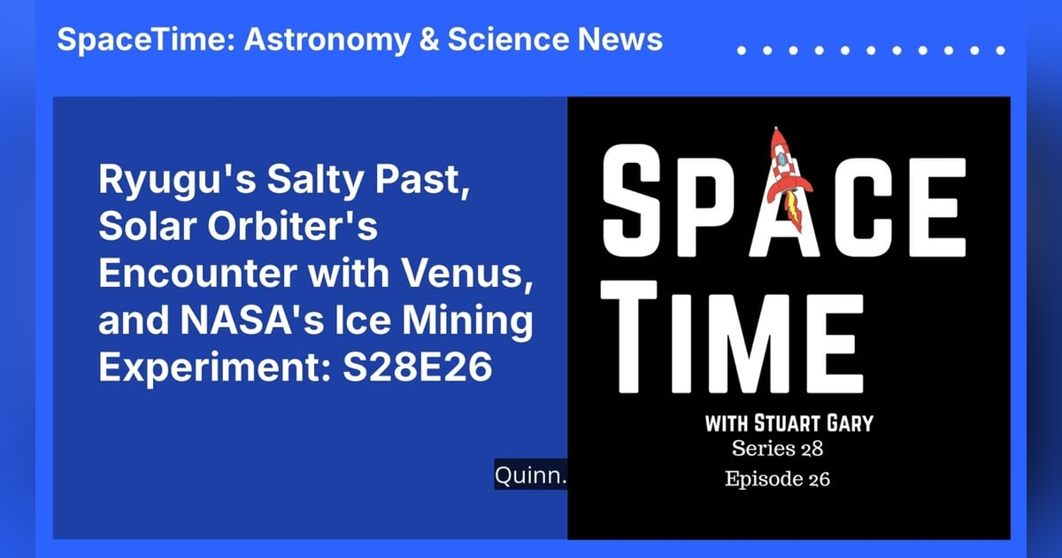 Ryugu’s Salty Past, Solar Orbiter’s Encounter with Venus, and NASA’s Ice Mining Experiment: S28E26 Ryugu’s Salty Past, Solar Orbiter’s Encounter with Venus, and NASA’s Ice Mining Experiment: S28E26