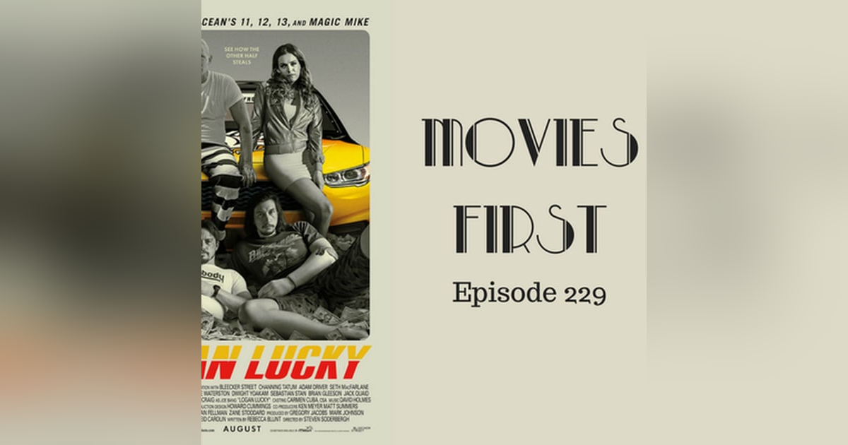 231: Logan Lucky - Movies First with Alex First & Chris Coleman Episode 229 231: Logan Lucky - Movies First with Alex First & Chris Coleman Episode 229