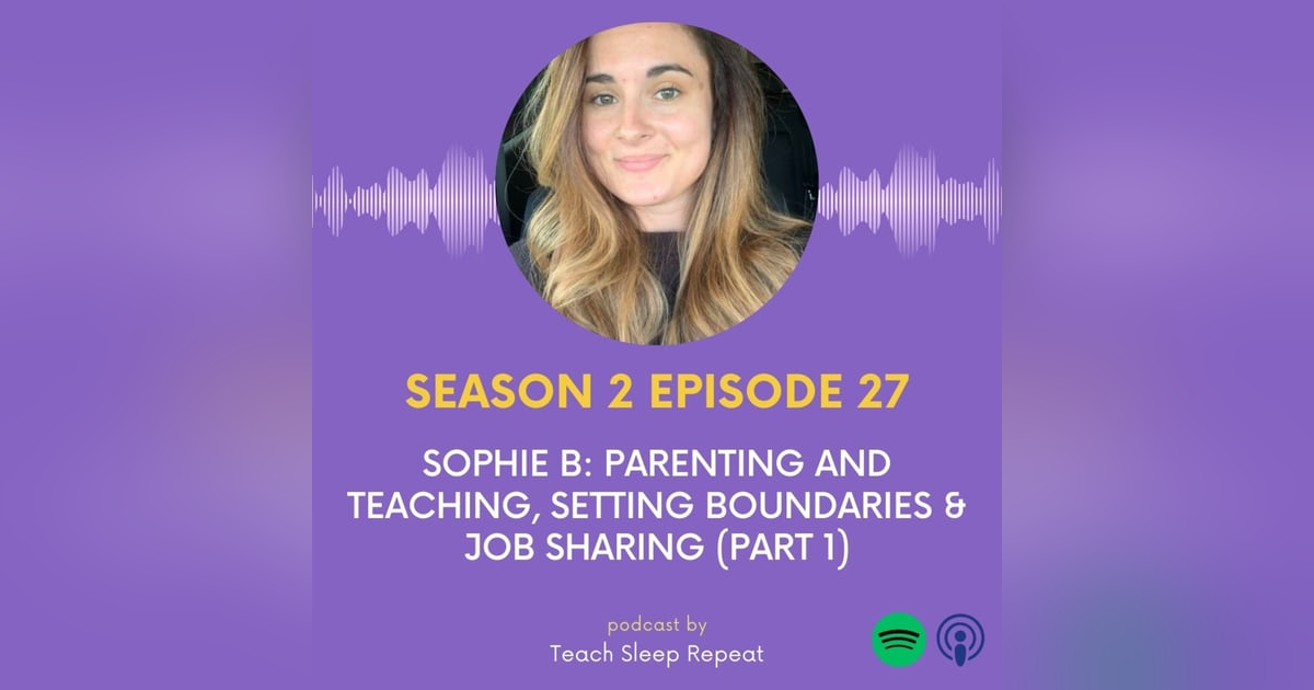 Ep 55: Sophie B: Parenting and Teaching, Setting Boundaries At Work & Job Sharing (part 1) Ep 55: Sophie B: Parenting and Teaching, Setting Boundaries At Work & Job Sharing (part 1)