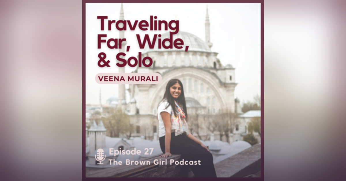 Ep 27 - Traveling Far, Wide, & Solo w/ Veena Murali Ep 27 - Traveling Far, Wide, & Solo w/ Veena Murali