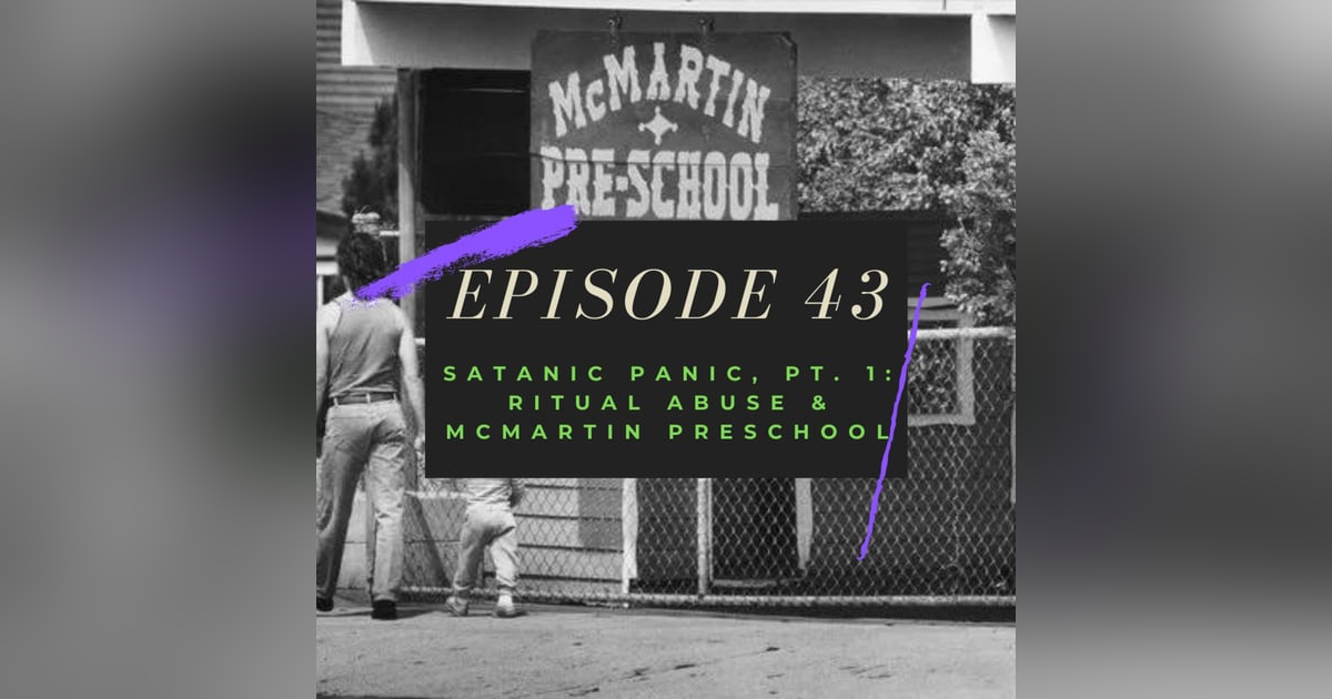 Ep. 43: Satanic Panic, Pt. 1 - Ritual Abuse & McMartin Preschool Ep. 43: Satanic Panic, Pt. 1 - Ritual Abuse & McMartin Preschool
