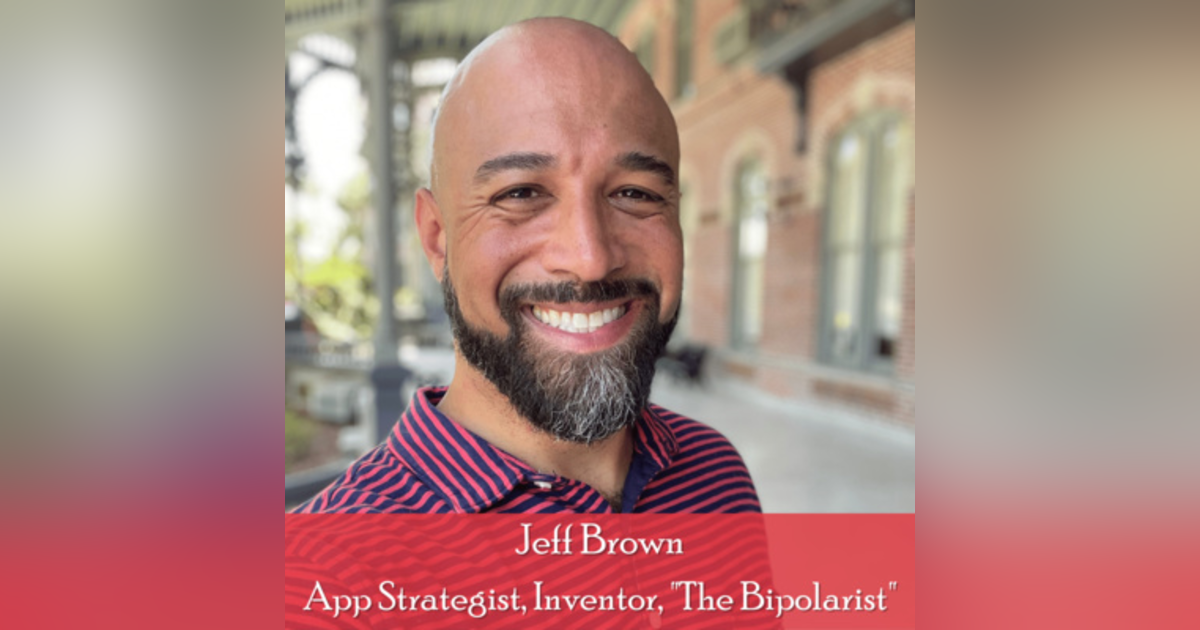 23: Jeff Brown – App Strategist, Patented Inventor, Bipolar Neurodiversity Activist 23: Jeff Brown – App Strategist, Patented Inventor, Bipolar Neurodiversity Activist