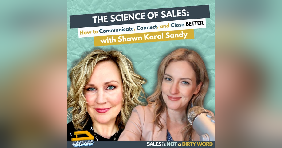 The Science of Sales: How to Communicate, Connect, and Close Better with Shawn Karol Sandy The Science of Sales: How to Communicate, Connect, and Close Better with Shawn Karol Sandy