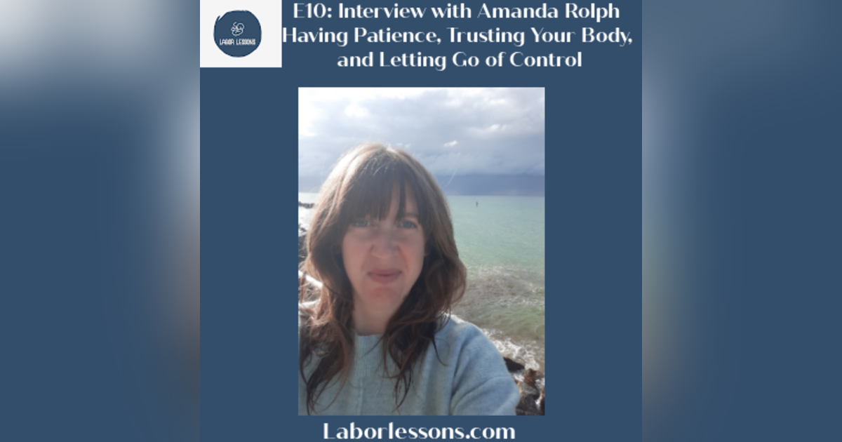 E10 Amanda Rolph: Having Patience, Trusting Your Body, and Letting Go of Control- anxiety over big baby, interventions, hemorrhage, postpartum depression, learning to advocate for yourself E10 Amanda Rolph: Having Patience, Trusting Your Body, and Letting Go of Control- anxiety over big baby, interventions, hemorrhage, postpartum depression, learning to advocate for yourself