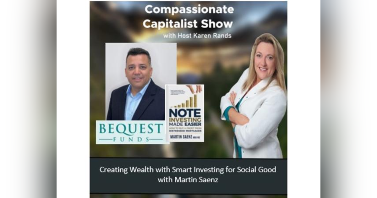 Creating Wealth with Smart Investing for Social Good with Martin Saenz of Bequest Funds Creating Wealth with Smart Investing for Social Good with Martin Saenz of Bequest Funds