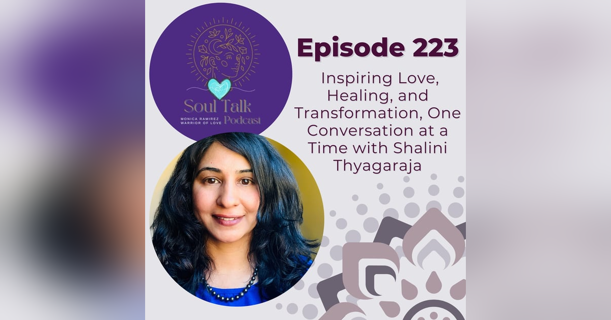 The Soul Talk Episode 223: Soul Talk Podcast: Inspiring Love, Healing, and Transformation—One Conversation at a Time with Shalini Thyagaraja The Soul Talk Episode 223: Soul Talk Podcast: Inspiring Love, Healing, and Transformation—One Conversation at a Time with Shalini Thyagaraja