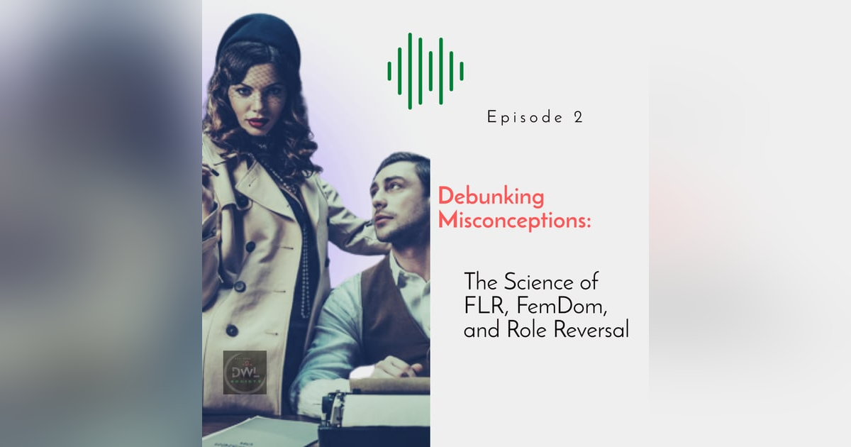 S1 E2. Debunking Misconceptions: The Science of FLR, FemDom, and Role Reversal S1 E2. Debunking Misconceptions: The Science of FLR, FemDom, and Role Reversal