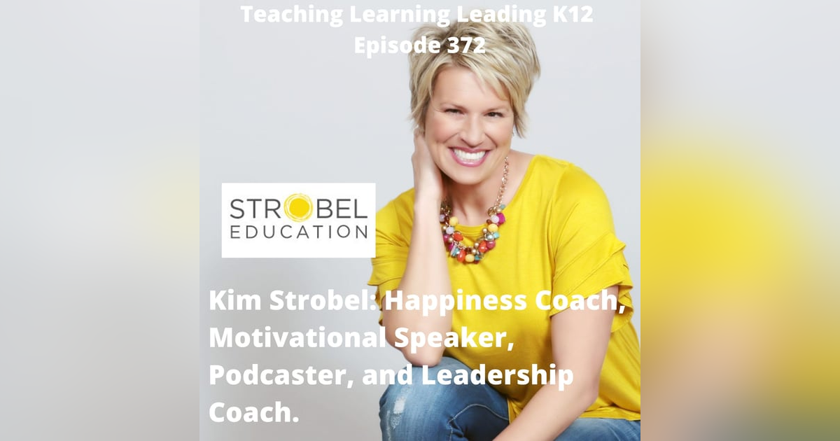 Kim Strobel: Happiness Coach, Motivational Speaker, and Leadership Consultant - 372 Kim Strobel: Happiness Coach, Motivational Speaker, and Leadership Consultant - 372