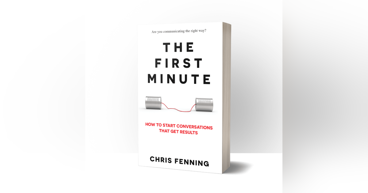 The First Minute: How to Start Conversations That Get Results with Chris Fenning The First Minute: How to Start Conversations That Get Results with Chris Fenning