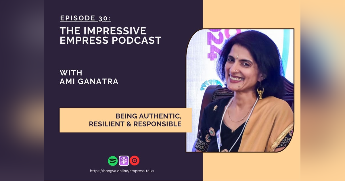 Ep. 30 : Being Authentic, Resilient & Responsible - with Ami Ganatra Ep. 30 : Being Authentic, Resilient & Responsible - with Ami Ganatra