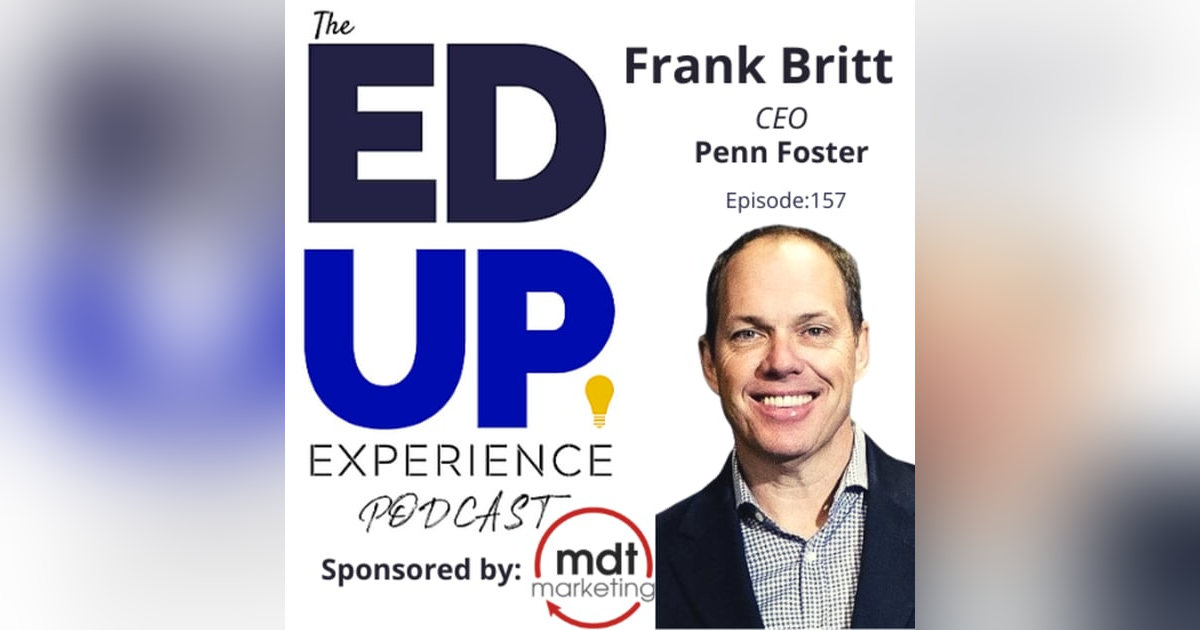 157: Gray Jobs and the need for Upskilling - with Frank Britt, CEO, Penn Foster 157: Gray Jobs and the need for Upskilling - with Frank Britt, CEO, Penn Foster
