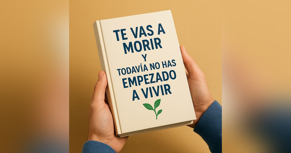 Te vas a morir y aún no has empezado a vivir Te vas a morir y aún no has empezado a vivir