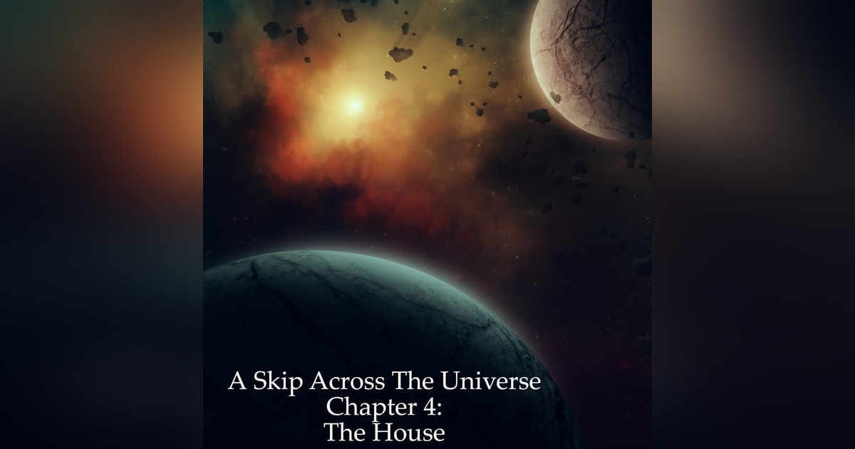 A Skip Across the Universe Chapter 4 The House A Skip Across the Universe Chapter 4 The House