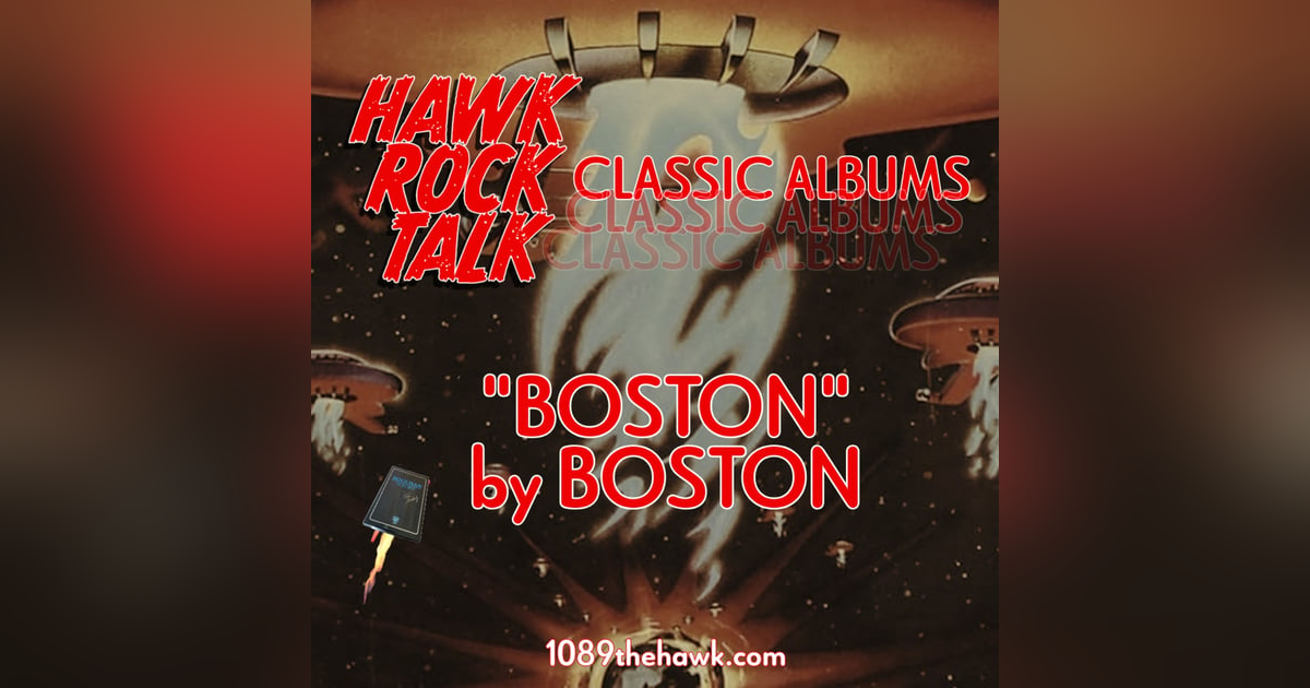Hawk Rock Talk CLASSIC ALBUMS: "Boston" by Boston Hawk Rock Talk CLASSIC ALBUMS: "Boston" by Boston