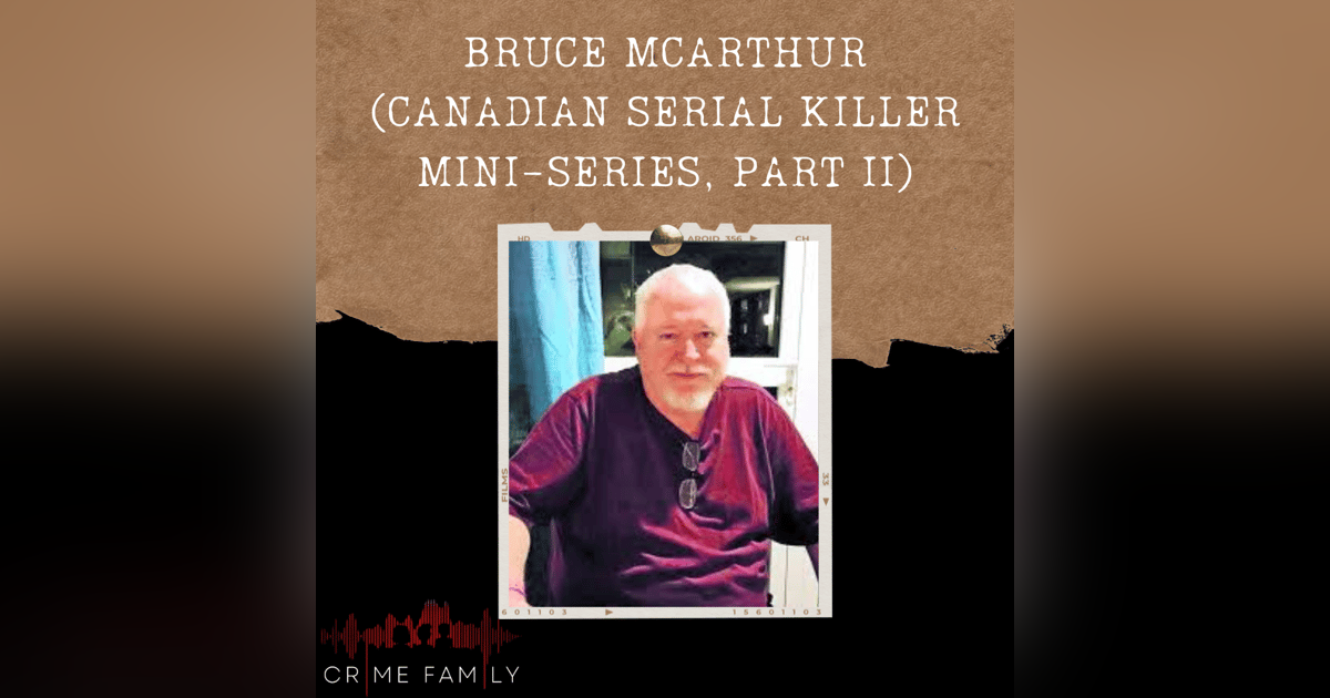 S04E10: BRUCE MCARTHUR (CANADIAN SERIAL KILLER MINI-SERIES, PART II) S04E10: BRUCE MCARTHUR (CANADIAN SERIAL KILLER MINI-SERIES, PART II)