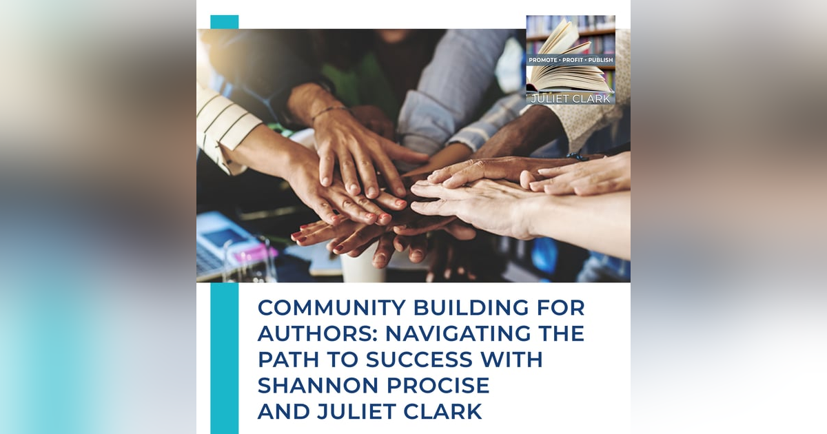 Community Building For Authors: Navigating The Path To Success With Shannon Procise And Juliet Clark Community Building For Authors: Navigating The Path To Success With Shannon Procise And Juliet Clark