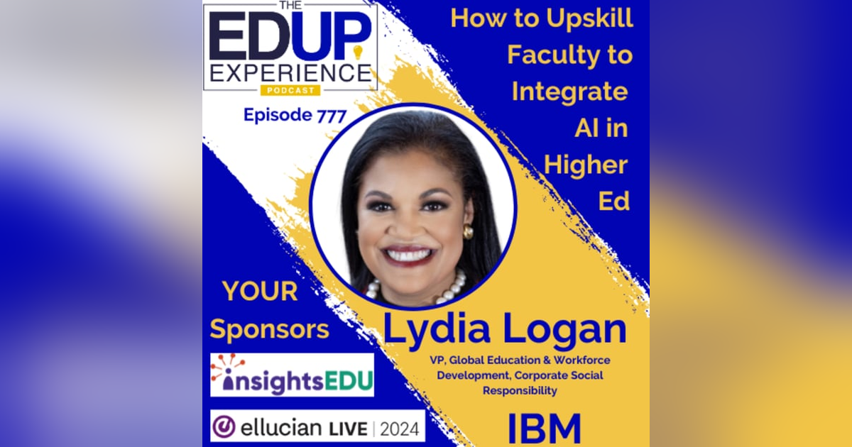 777: How to Upskill Faculty to Integrate AI in Higher Ed - with Lydia Logan, VP, Global Education & Workforce Development, Corporate Social Responsibility, IBM 777: How to Upskill Faculty to Integrate AI in Higher Ed - with Lydia Logan, VP, Global Education & Workforce Development, Corporate Social Responsibility, IBM