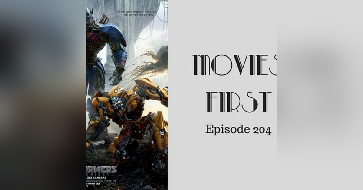 206: Transformers: The Last Knight - Movies First with Alex First & Chris Coleman Episode 204 206: Transformers: The Last Knight - Movies First with Alex First & Chris Coleman Episode 204