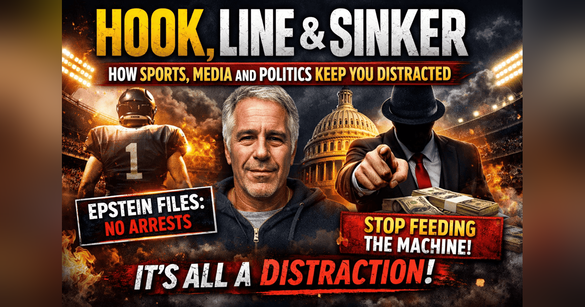 Hook, Line & Sinker: How Sports, Media and Politics Keep You Distracted Hook, Line & Sinker: How Sports, Media and Politics Keep You Distracted