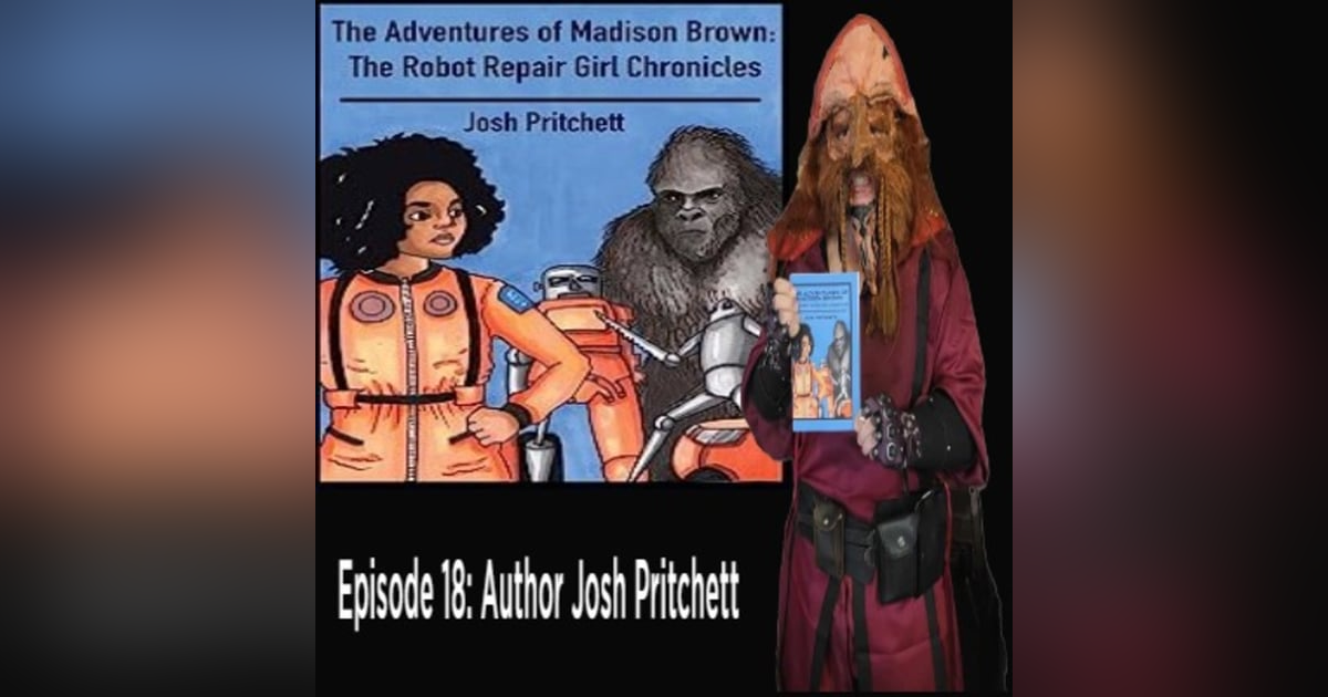 Episode 18: Author Josh Pritchett "The Adventures of Madison Brown: The Robot Repair Girl Chronicles" Episode 18: Author Josh Pritchett "The Adventures of Madison Brown: The Robot Repair Girl Chronicles"