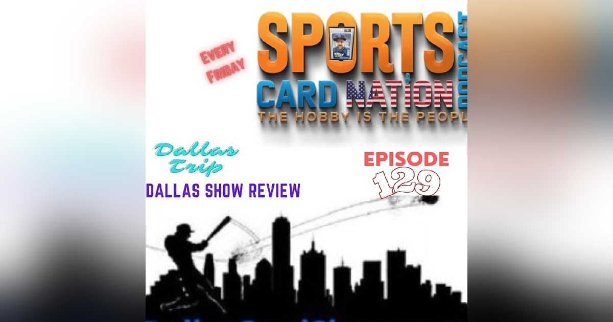 Ep.129 Dallas Trip & Card Show Recap/Review Ep.129 Dallas Trip & Card Show Recap/Review