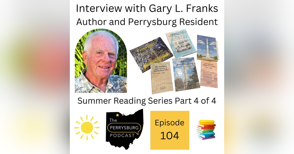 Interview with Perrysburg Author Gary L. Franks on Writing and Publishing Local History Books (Summer Reading Series Part 4 of 4) Interview with Perrysburg Author Gary L. Franks on Writing and Publishing Local History Books (Summer Reading Series Part 4 of 4)
