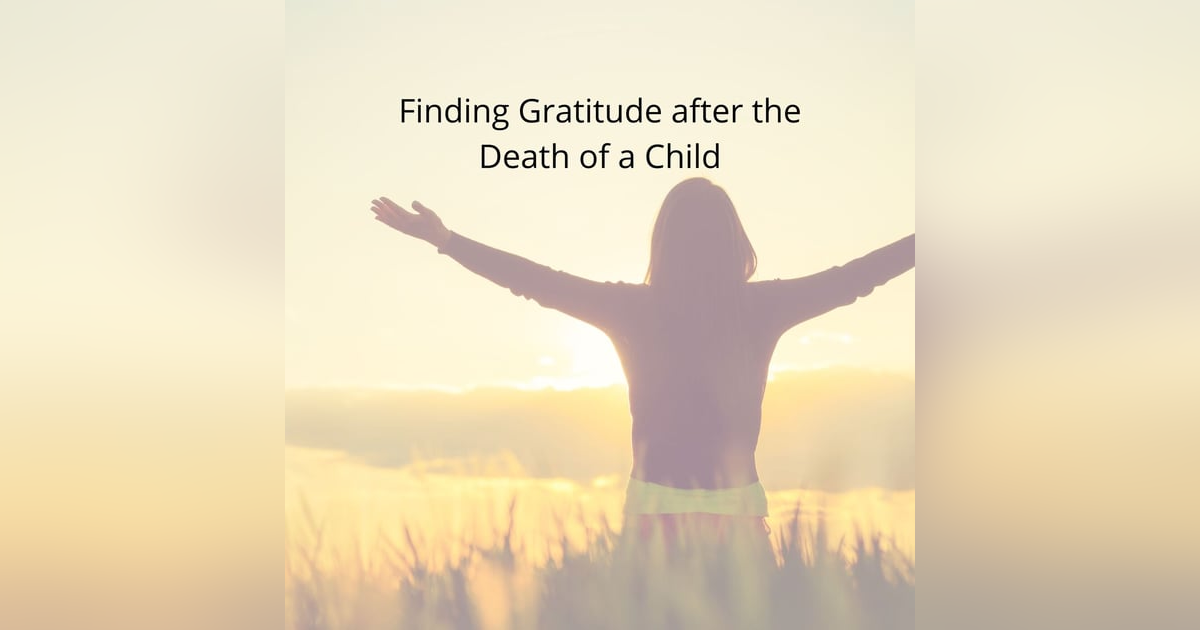 Finding Gratitude after the Death of a Child Finding Gratitude after the Death of a Child