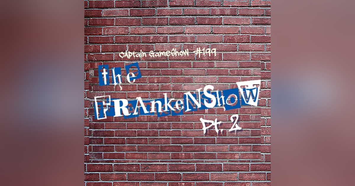 Episode 199: The Frankenshow Pt. 2 Episode 199: The Frankenshow Pt. 2