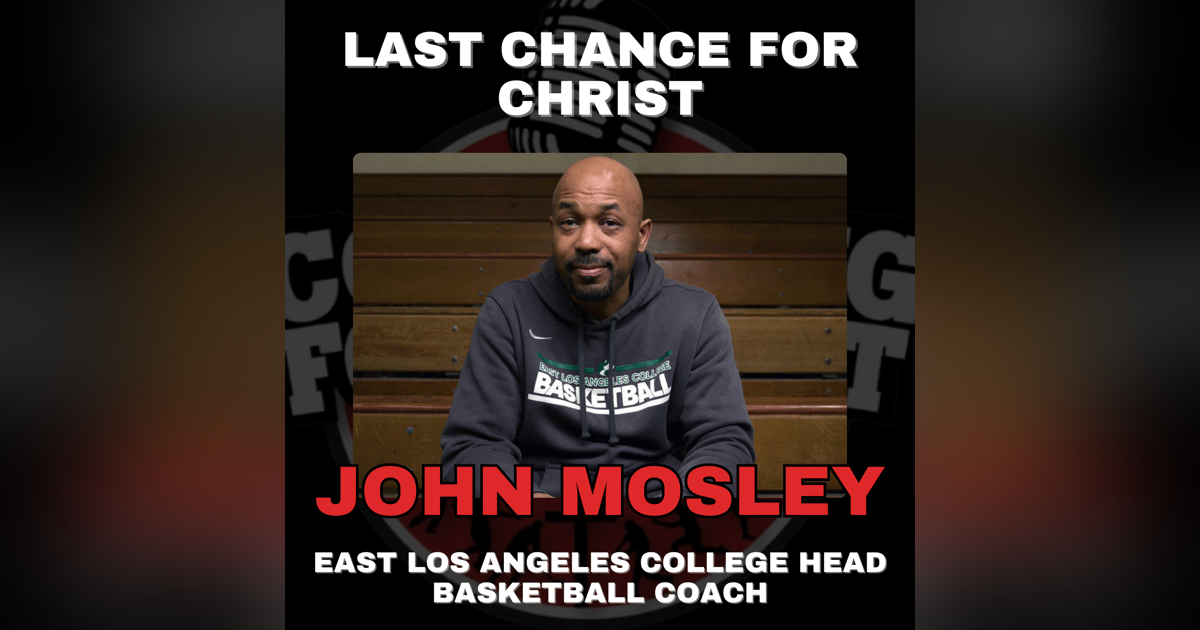 Last Chance for Christ with East Los Angeles College Head Basketball Coach John Mosley Last Chance for Christ with East Los Angeles College Head Basketball Coach John Mosley