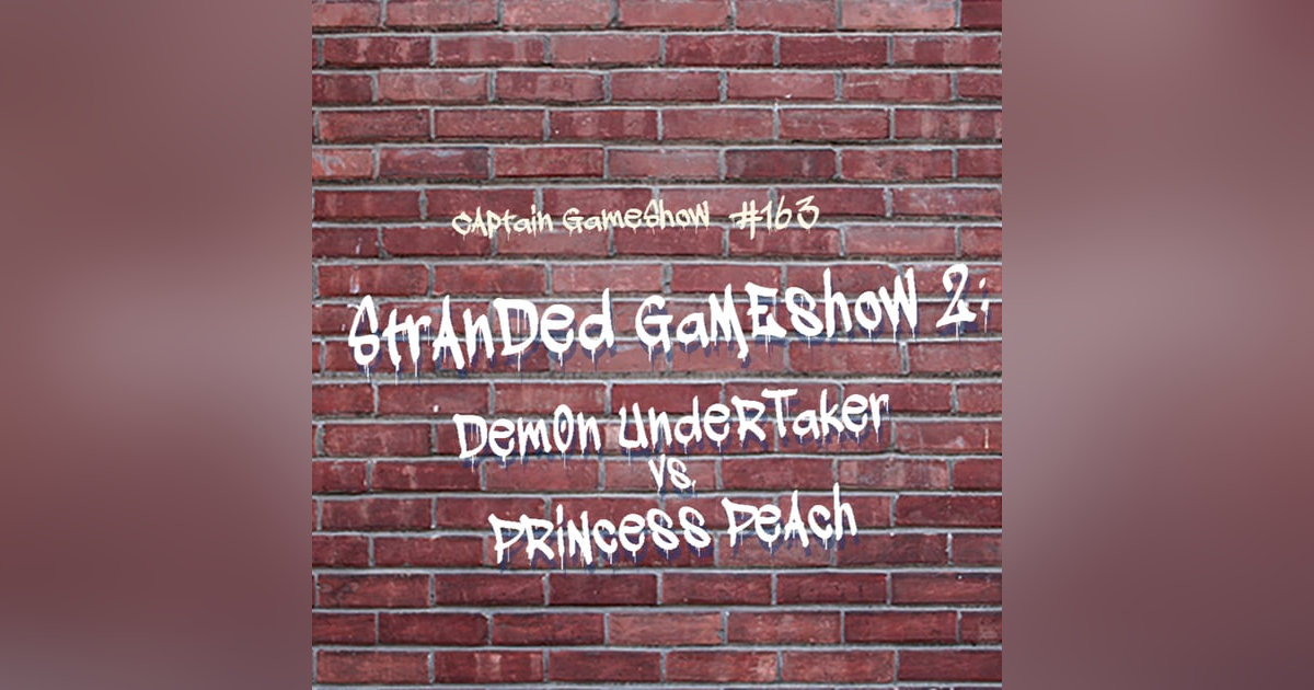 Episode 163: Stranded GameShow II - Demon Undertaker vs. Princess Peach Episode 163: Stranded GameShow II - Demon Undertaker vs. Princess Peach