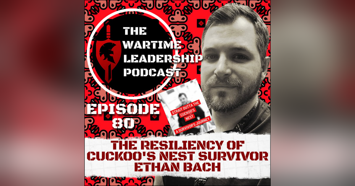 Episode 80: The Resiliency of Cuckoo’s Nest Survivor, Ethan Bach Episode 80: The Resiliency of Cuckoo’s Nest Survivor, Ethan Bach
