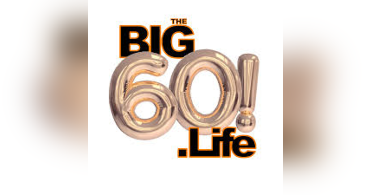 The Big 60 Life with Jim Bouchard and Alex Armstrong The Big 60 Life with Jim Bouchard and Alex Armstrong