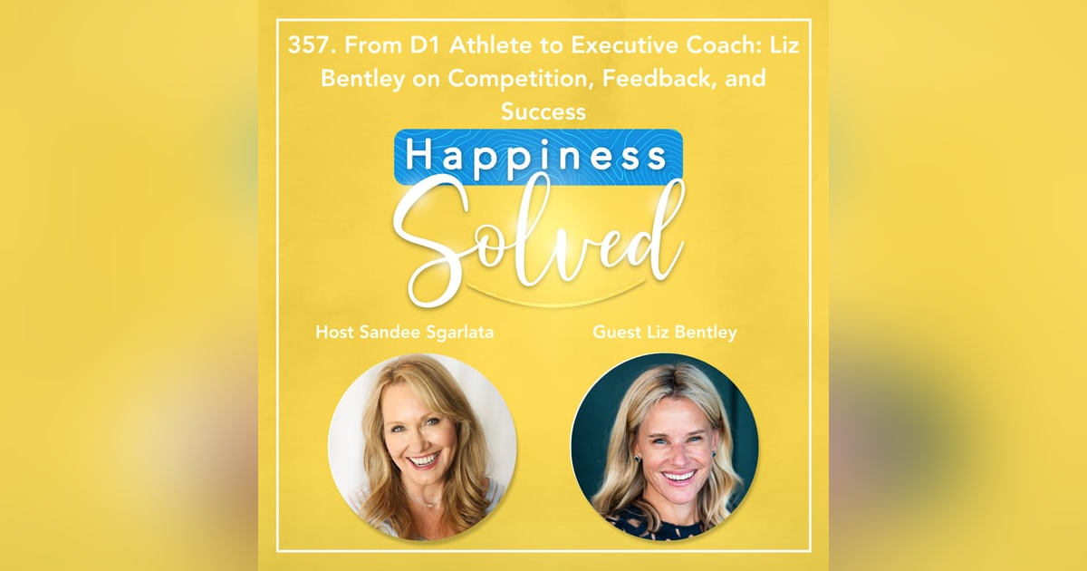357. From D1 Athlete to Executive Coach: Liz Bentley on Competition, Feedback, and Success 357. From D1 Athlete to Executive Coach: Liz Bentley on Competition, Feedback, and Success
