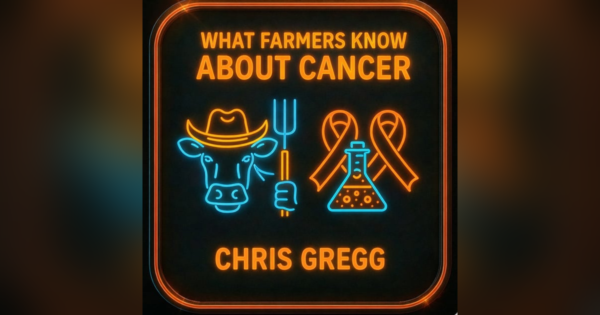 What Farmers Know About Cancer with Chris Gregg What Farmers Know About Cancer with Chris Gregg