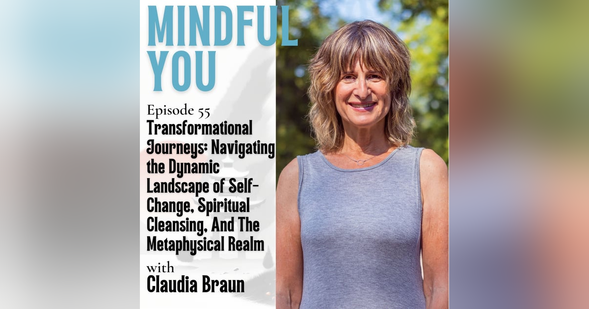 Transformational Journeys: Navigating The Dynamic Landscape Of Self-Change, Spiritual Cleansing, And The Metaphysical Realm With Claudia Braun Transformational Journeys: Navigating The Dynamic Landscape Of Self-Change, Spiritual Cleansing, And The Metaphysical Realm With Claudia Braun