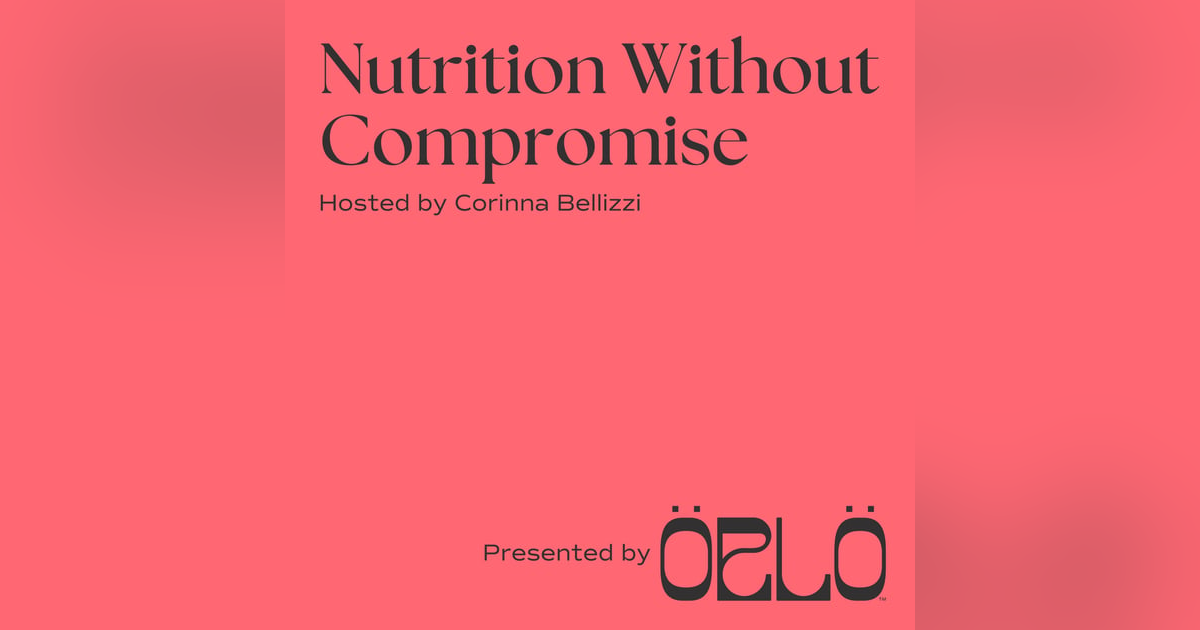 NEW PODCAST: Introducing Nutrition Without Compromise, hosted by Corinna Bellizzi and presented by Orlo Nutrition NEW PODCAST: Introducing Nutrition Without Compromise, hosted by Corinna Bellizzi and presented by Orlo Nutrition